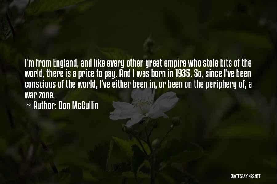 Don McCullin Quotes: I'm From England, And Like Every Other Great Empire Who Stole Bits Of The World, There Is A Price To