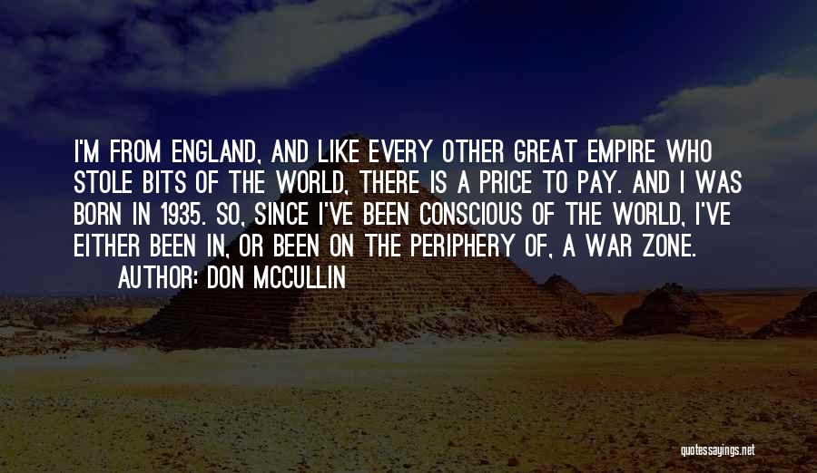 Don McCullin Quotes: I'm From England, And Like Every Other Great Empire Who Stole Bits Of The World, There Is A Price To