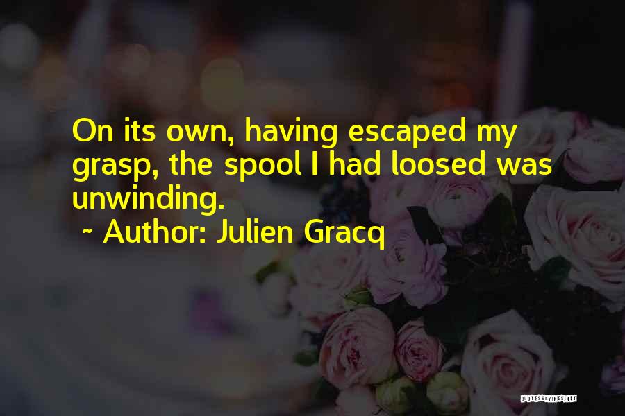 Julien Gracq Quotes: On Its Own, Having Escaped My Grasp, The Spool I Had Loosed Was Unwinding.