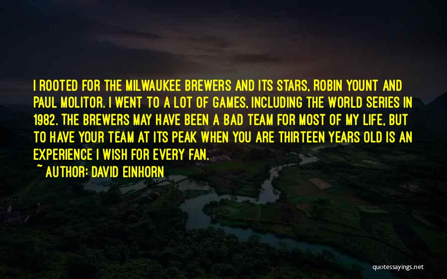 David Einhorn Quotes: I Rooted For The Milwaukee Brewers And Its Stars, Robin Yount And Paul Molitor. I Went To A Lot Of