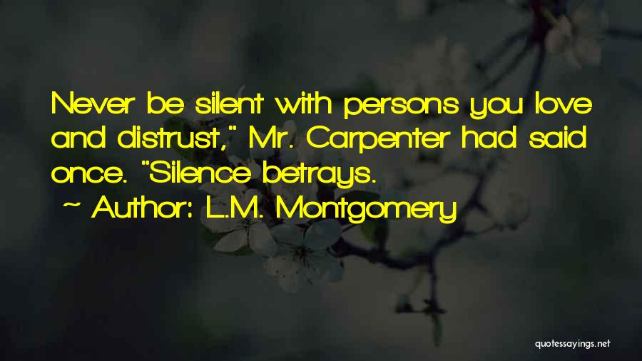 L.M. Montgomery Quotes: Never Be Silent With Persons You Love And Distrust, Mr. Carpenter Had Said Once. Silence Betrays.