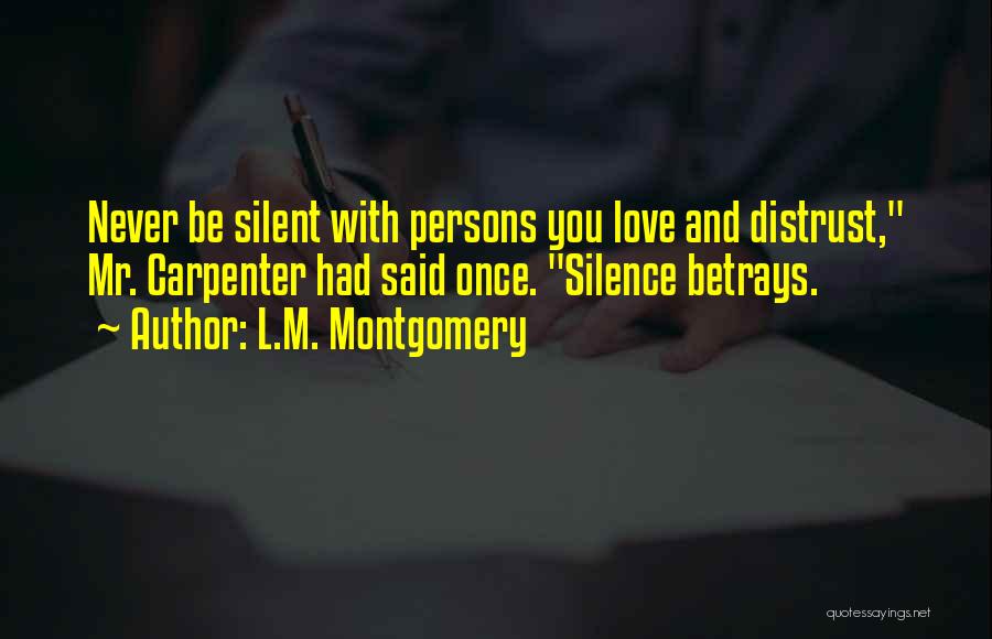 L.M. Montgomery Quotes: Never Be Silent With Persons You Love And Distrust, Mr. Carpenter Had Said Once. Silence Betrays.