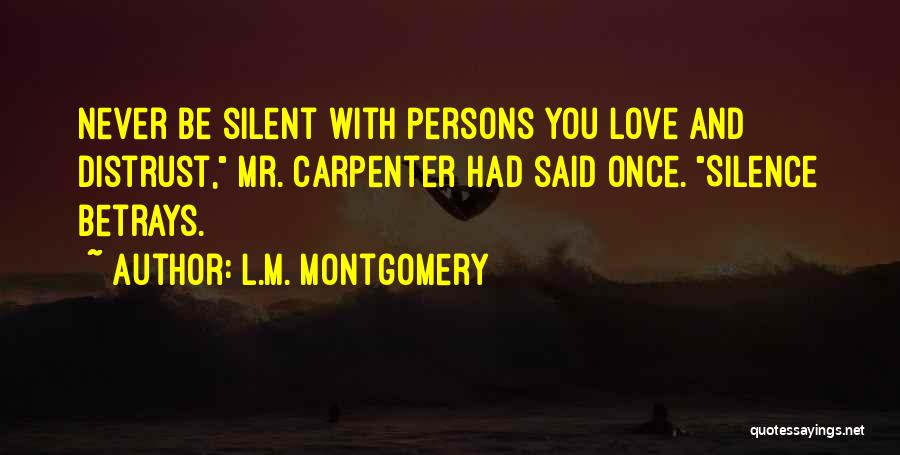 L.M. Montgomery Quotes: Never Be Silent With Persons You Love And Distrust, Mr. Carpenter Had Said Once. Silence Betrays.
