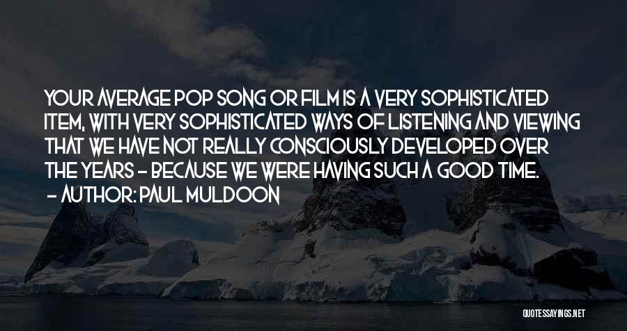 Paul Muldoon Quotes: Your Average Pop Song Or Film Is A Very Sophisticated Item, With Very Sophisticated Ways Of Listening And Viewing That