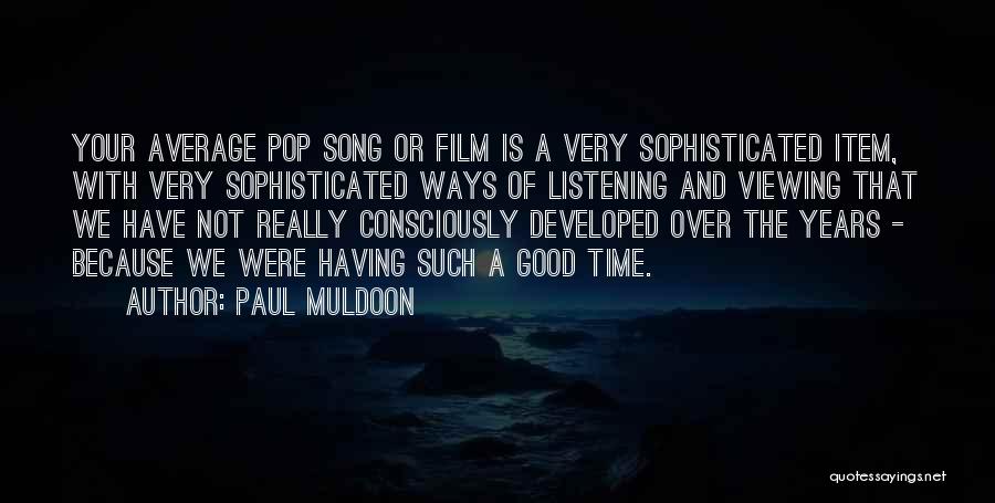 Paul Muldoon Quotes: Your Average Pop Song Or Film Is A Very Sophisticated Item, With Very Sophisticated Ways Of Listening And Viewing That