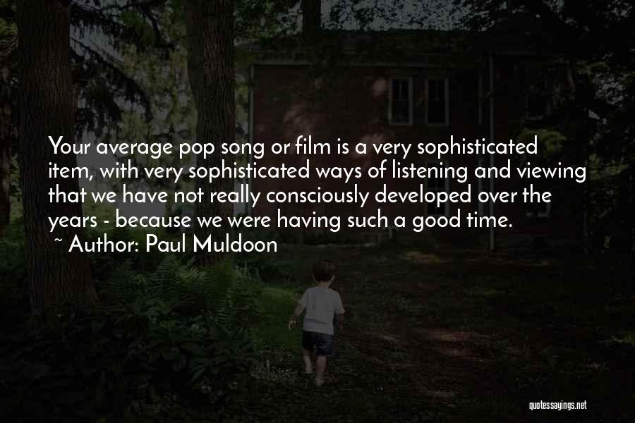 Paul Muldoon Quotes: Your Average Pop Song Or Film Is A Very Sophisticated Item, With Very Sophisticated Ways Of Listening And Viewing That