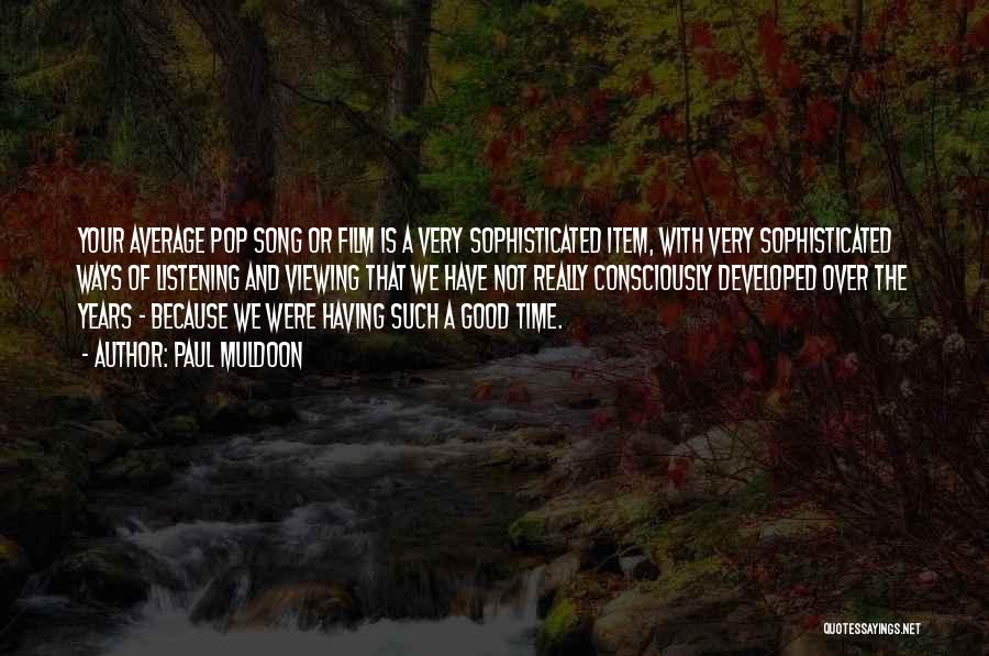 Paul Muldoon Quotes: Your Average Pop Song Or Film Is A Very Sophisticated Item, With Very Sophisticated Ways Of Listening And Viewing That