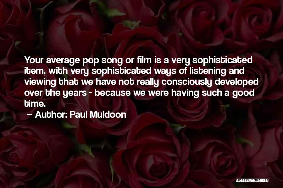 Paul Muldoon Quotes: Your Average Pop Song Or Film Is A Very Sophisticated Item, With Very Sophisticated Ways Of Listening And Viewing That