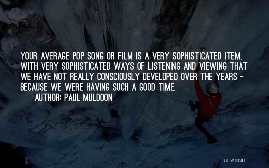 Paul Muldoon Quotes: Your Average Pop Song Or Film Is A Very Sophisticated Item, With Very Sophisticated Ways Of Listening And Viewing That