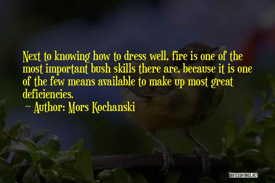 Mors Kochanski Quotes: Next To Knowing How To Dress Well, Fire Is One Of The Most Important Bush Skills There Are, Because It