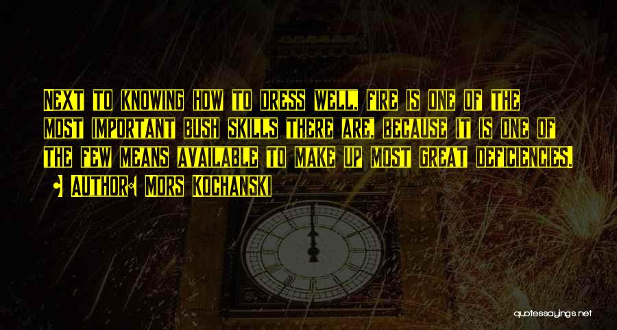 Mors Kochanski Quotes: Next To Knowing How To Dress Well, Fire Is One Of The Most Important Bush Skills There Are, Because It