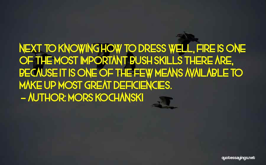 Mors Kochanski Quotes: Next To Knowing How To Dress Well, Fire Is One Of The Most Important Bush Skills There Are, Because It