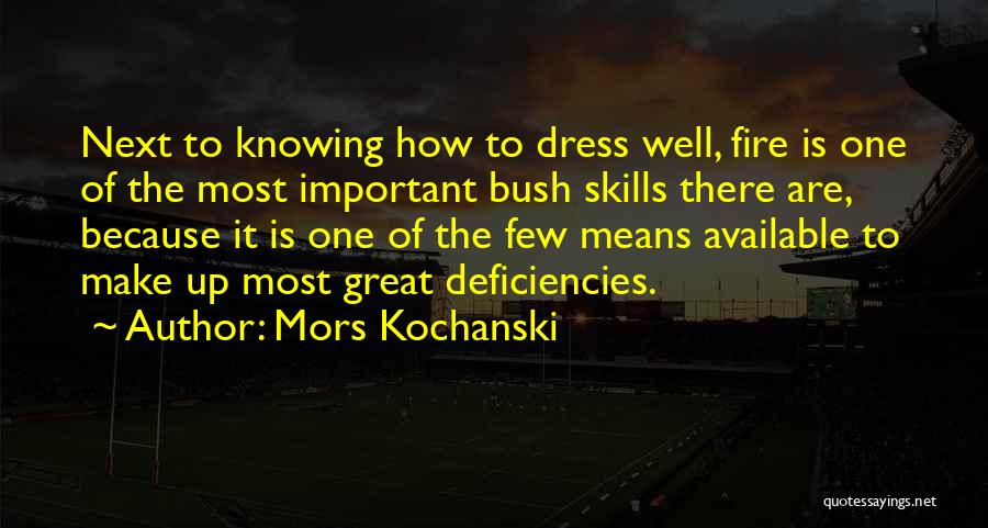 Mors Kochanski Quotes: Next To Knowing How To Dress Well, Fire Is One Of The Most Important Bush Skills There Are, Because It