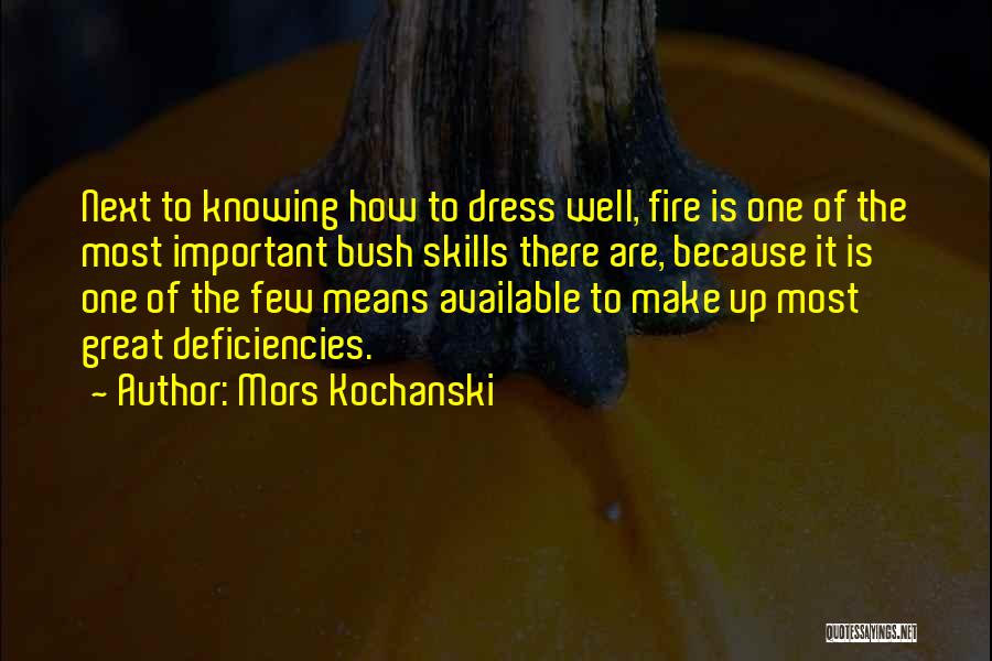 Mors Kochanski Quotes: Next To Knowing How To Dress Well, Fire Is One Of The Most Important Bush Skills There Are, Because It