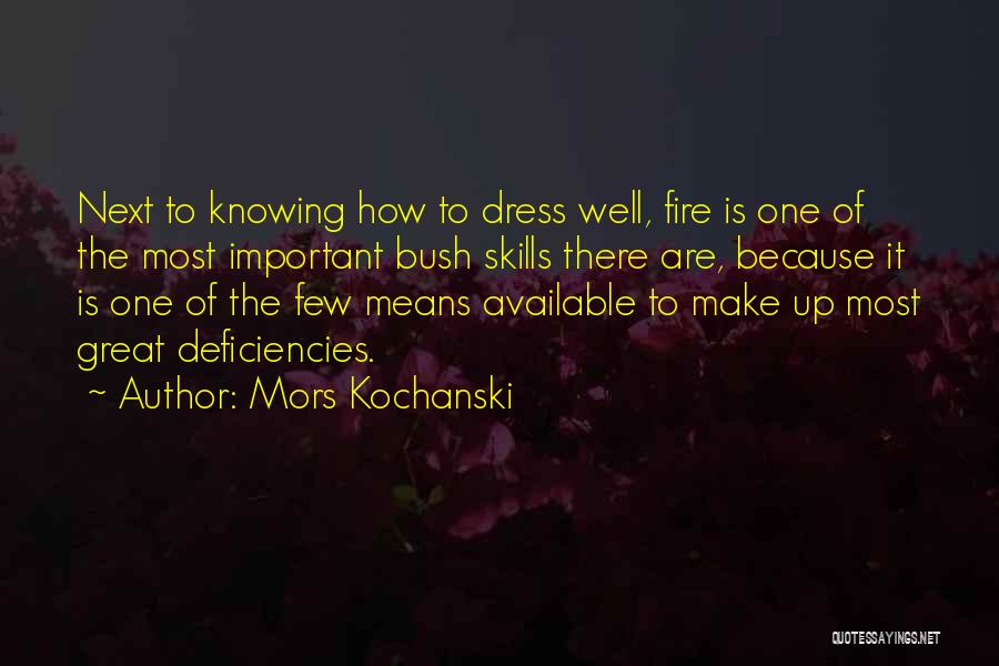 Mors Kochanski Quotes: Next To Knowing How To Dress Well, Fire Is One Of The Most Important Bush Skills There Are, Because It