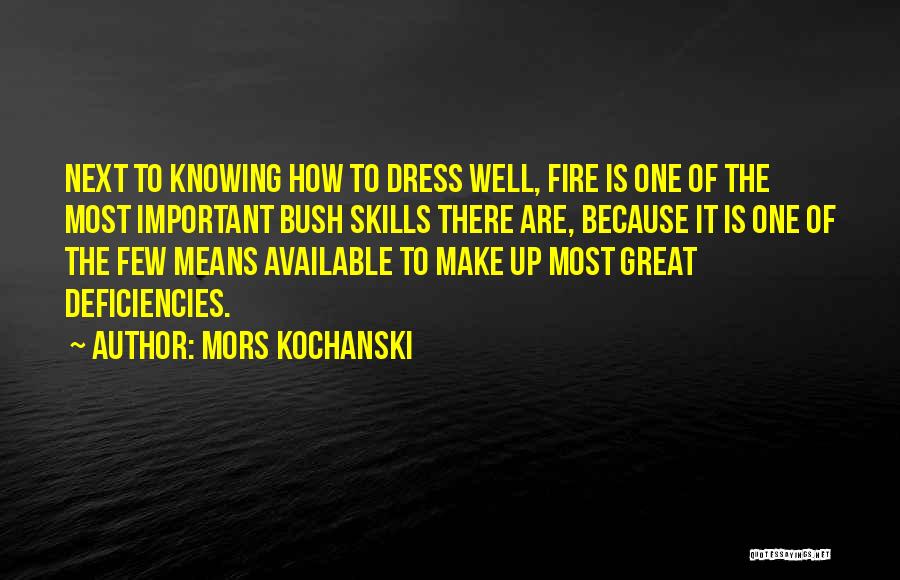 Mors Kochanski Quotes: Next To Knowing How To Dress Well, Fire Is One Of The Most Important Bush Skills There Are, Because It