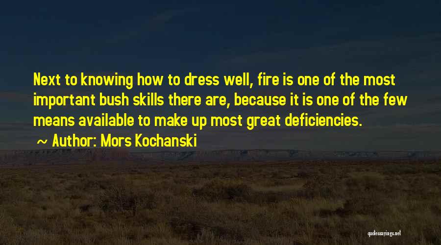 Mors Kochanski Quotes: Next To Knowing How To Dress Well, Fire Is One Of The Most Important Bush Skills There Are, Because It
