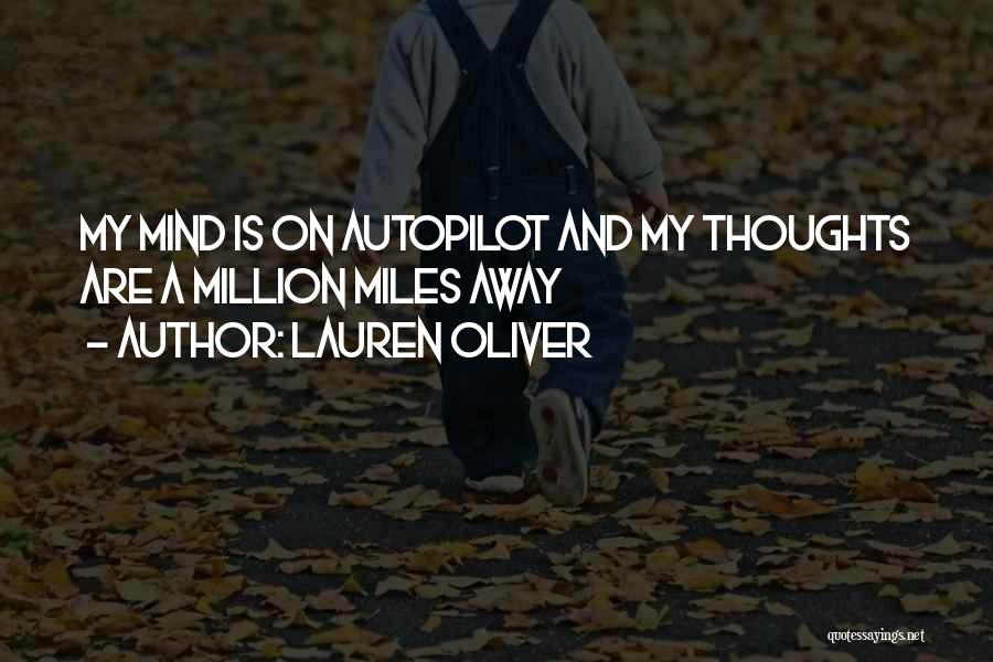 Lauren Oliver Quotes: My Mind Is On Autopilot And My Thoughts Are A Million Miles Away