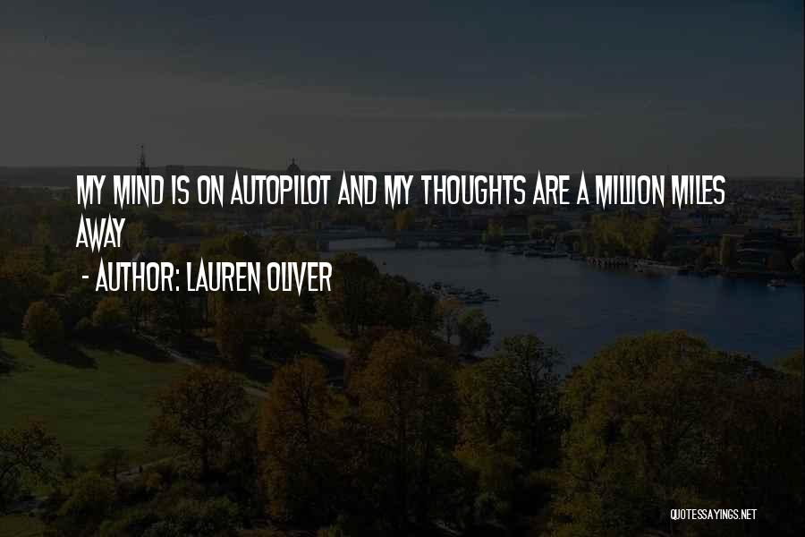 Lauren Oliver Quotes: My Mind Is On Autopilot And My Thoughts Are A Million Miles Away