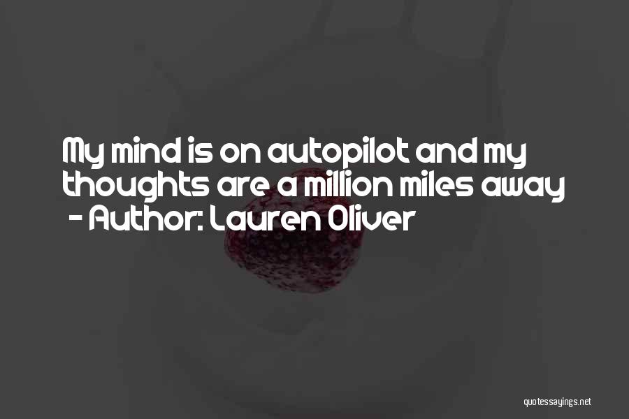 Lauren Oliver Quotes: My Mind Is On Autopilot And My Thoughts Are A Million Miles Away