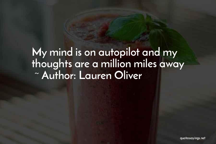 Lauren Oliver Quotes: My Mind Is On Autopilot And My Thoughts Are A Million Miles Away