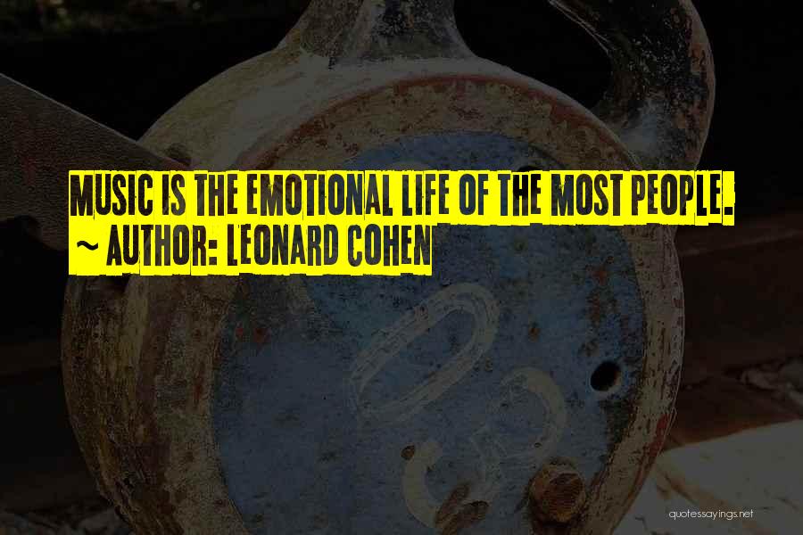 Leonard Cohen Quotes: Music Is The Emotional Life Of The Most People.