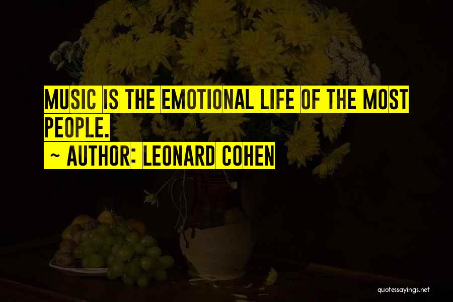 Leonard Cohen Quotes: Music Is The Emotional Life Of The Most People.