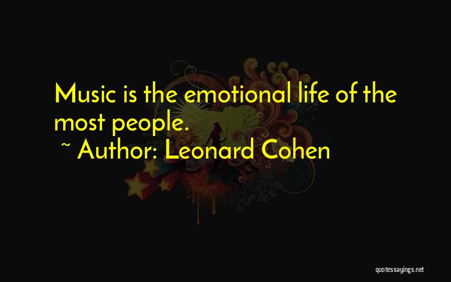 Leonard Cohen Quotes: Music Is The Emotional Life Of The Most People.