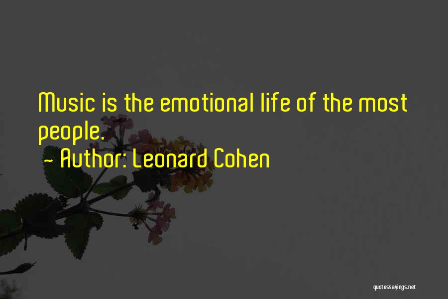 Leonard Cohen Quotes: Music Is The Emotional Life Of The Most People.