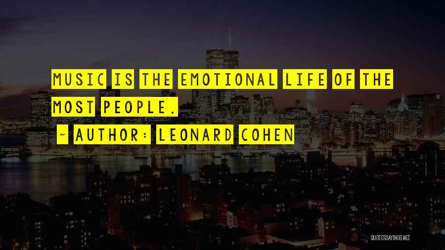 Leonard Cohen Quotes: Music Is The Emotional Life Of The Most People.