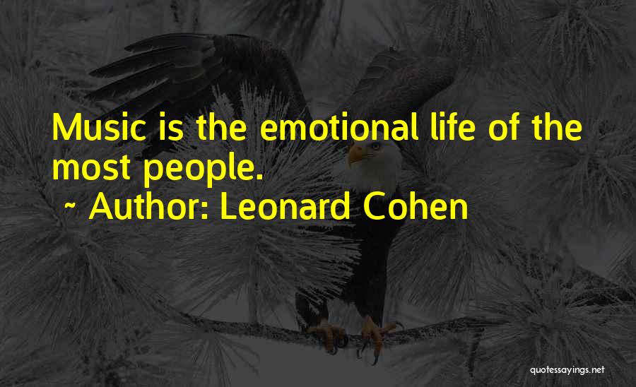 Leonard Cohen Quotes: Music Is The Emotional Life Of The Most People.