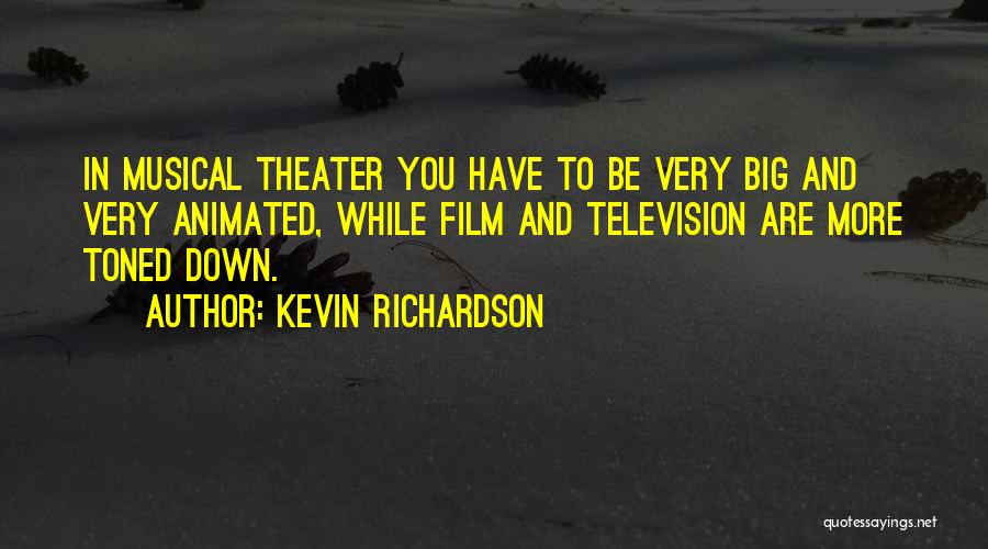 Kevin Richardson Quotes: In Musical Theater You Have To Be Very Big And Very Animated, While Film And Television Are More Toned Down.