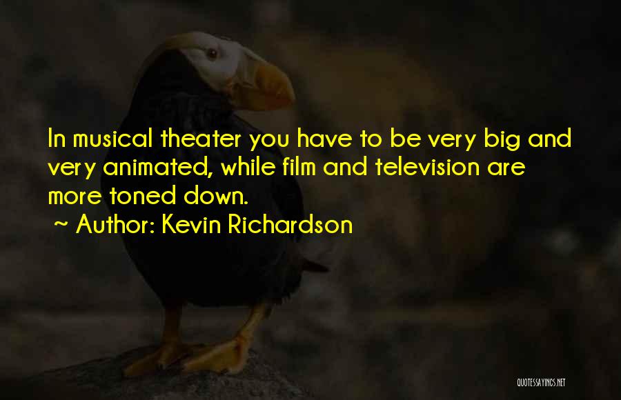 Kevin Richardson Quotes: In Musical Theater You Have To Be Very Big And Very Animated, While Film And Television Are More Toned Down.