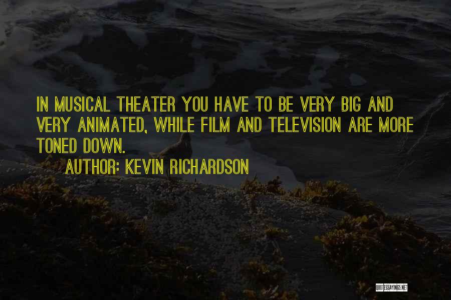 Kevin Richardson Quotes: In Musical Theater You Have To Be Very Big And Very Animated, While Film And Television Are More Toned Down.