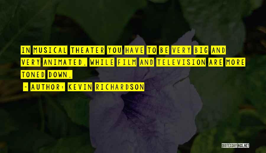 Kevin Richardson Quotes: In Musical Theater You Have To Be Very Big And Very Animated, While Film And Television Are More Toned Down.