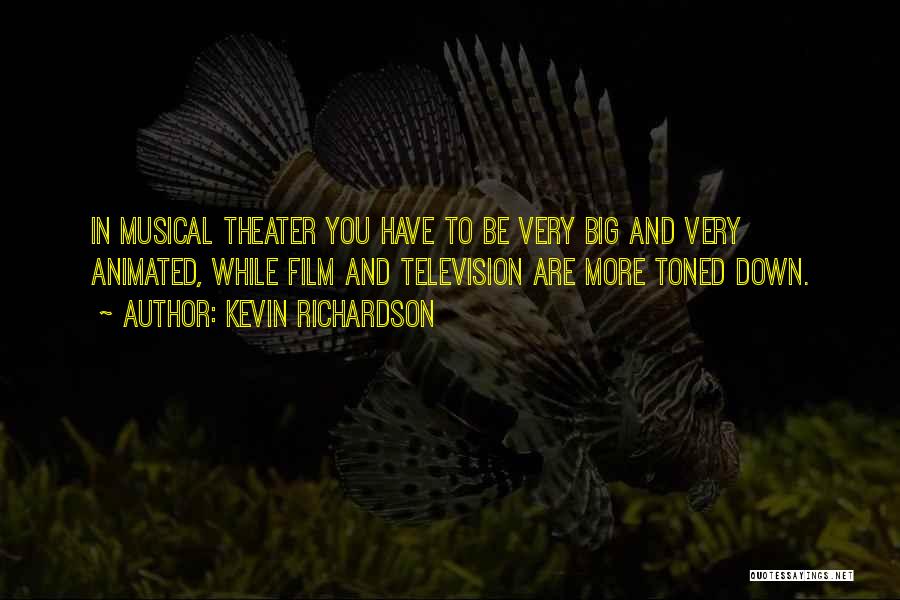 Kevin Richardson Quotes: In Musical Theater You Have To Be Very Big And Very Animated, While Film And Television Are More Toned Down.