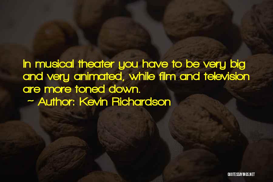 Kevin Richardson Quotes: In Musical Theater You Have To Be Very Big And Very Animated, While Film And Television Are More Toned Down.