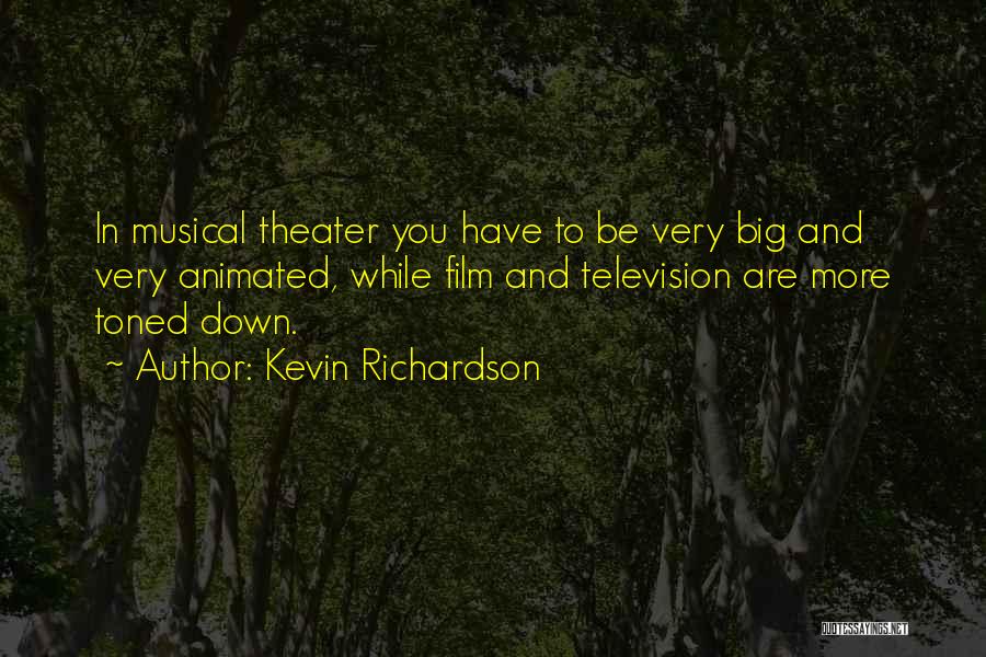 Kevin Richardson Quotes: In Musical Theater You Have To Be Very Big And Very Animated, While Film And Television Are More Toned Down.