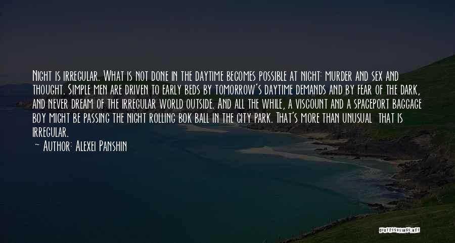 Alexei Panshin Quotes: Night Is Irregular. What Is Not Done In The Daytime Becomes Possible At Night: Murder And Sex And Thought. Simple