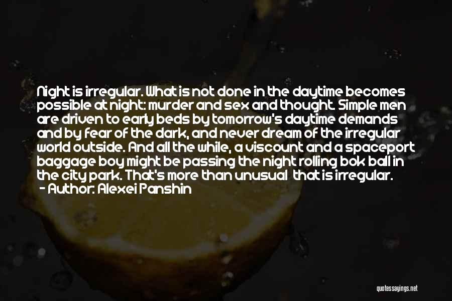 Alexei Panshin Quotes: Night Is Irregular. What Is Not Done In The Daytime Becomes Possible At Night: Murder And Sex And Thought. Simple