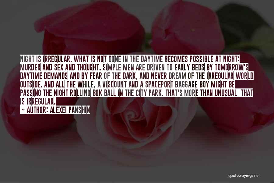 Alexei Panshin Quotes: Night Is Irregular. What Is Not Done In The Daytime Becomes Possible At Night: Murder And Sex And Thought. Simple