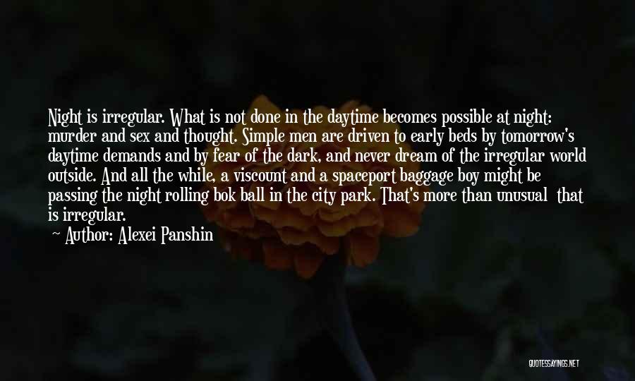 Alexei Panshin Quotes: Night Is Irregular. What Is Not Done In The Daytime Becomes Possible At Night: Murder And Sex And Thought. Simple