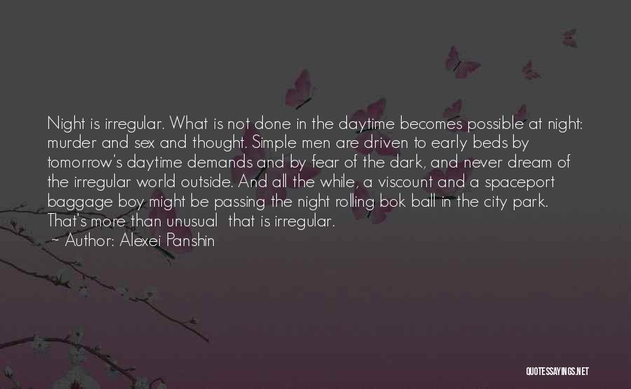 Alexei Panshin Quotes: Night Is Irregular. What Is Not Done In The Daytime Becomes Possible At Night: Murder And Sex And Thought. Simple