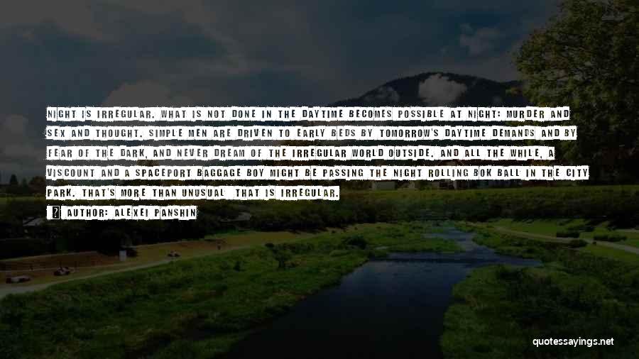 Alexei Panshin Quotes: Night Is Irregular. What Is Not Done In The Daytime Becomes Possible At Night: Murder And Sex And Thought. Simple