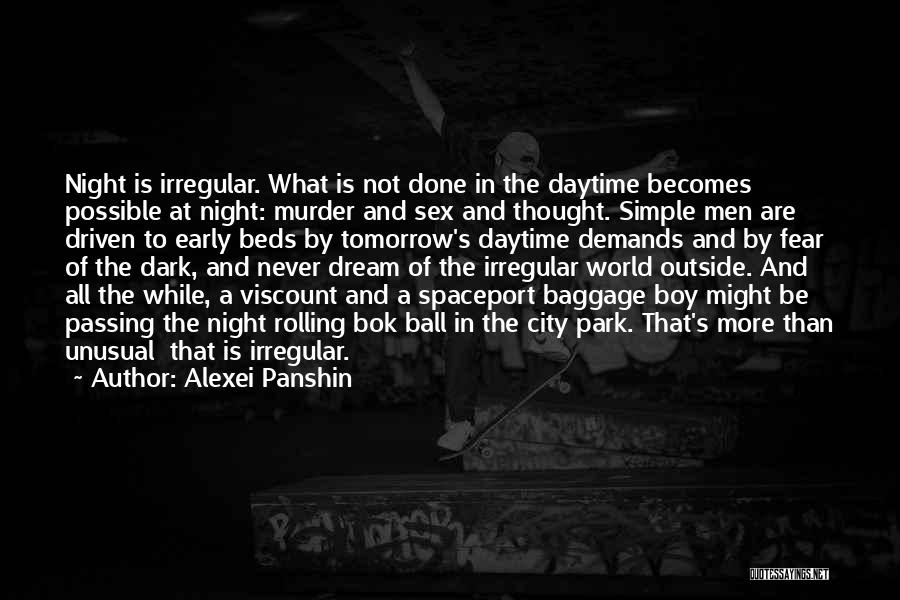 Alexei Panshin Quotes: Night Is Irregular. What Is Not Done In The Daytime Becomes Possible At Night: Murder And Sex And Thought. Simple