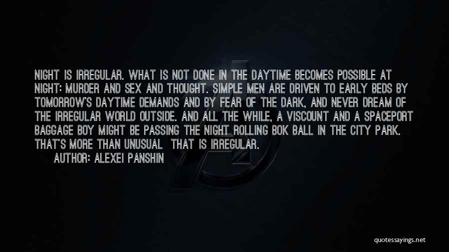 Alexei Panshin Quotes: Night Is Irregular. What Is Not Done In The Daytime Becomes Possible At Night: Murder And Sex And Thought. Simple