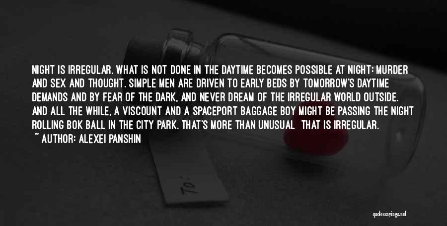 Alexei Panshin Quotes: Night Is Irregular. What Is Not Done In The Daytime Becomes Possible At Night: Murder And Sex And Thought. Simple