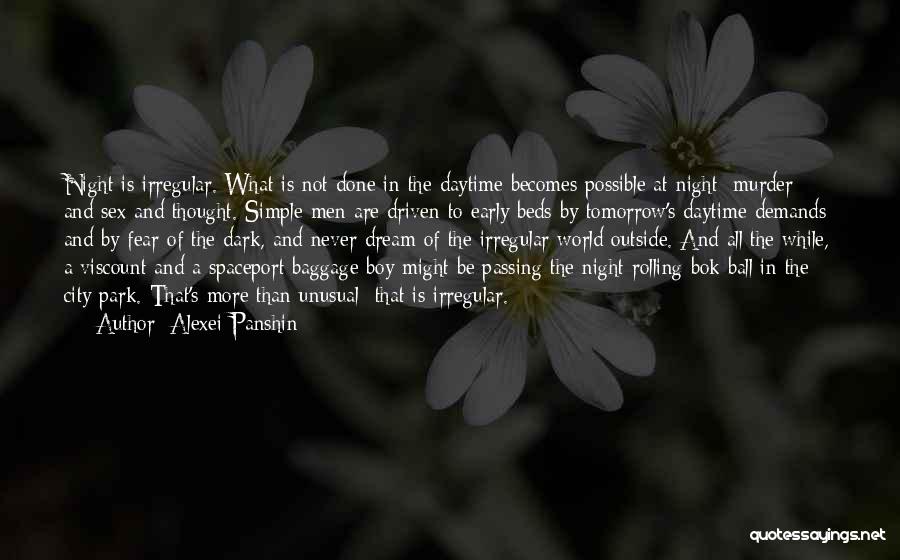 Alexei Panshin Quotes: Night Is Irregular. What Is Not Done In The Daytime Becomes Possible At Night: Murder And Sex And Thought. Simple