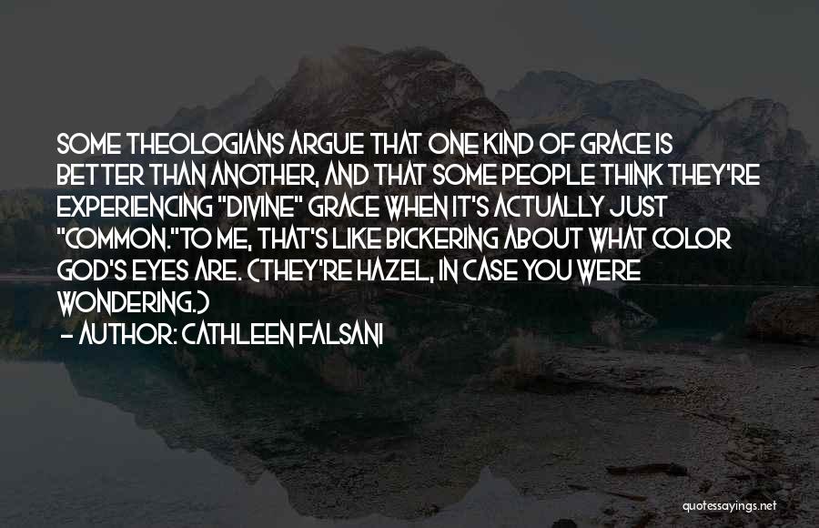 Cathleen Falsani Quotes: Some Theologians Argue That One Kind Of Grace Is Better Than Another, And That Some People Think They're Experiencing Divine