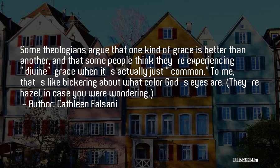 Cathleen Falsani Quotes: Some Theologians Argue That One Kind Of Grace Is Better Than Another, And That Some People Think They're Experiencing Divine